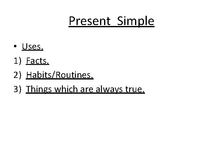 Present Simple • Uses. 1) Facts. 2) Habits/Routines. 3) Things which are always true.