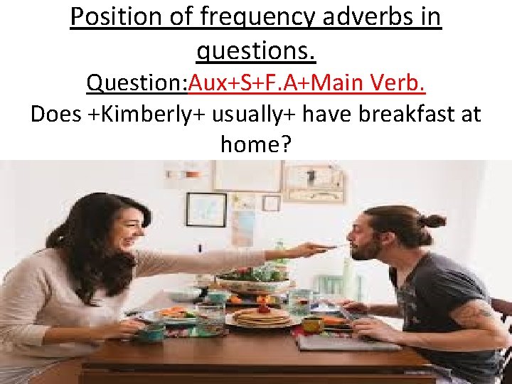 Position of frequency adverbs in questions. Question: Aux+S+F. A+Main Verb. Does +Kimberly+ usually+ have