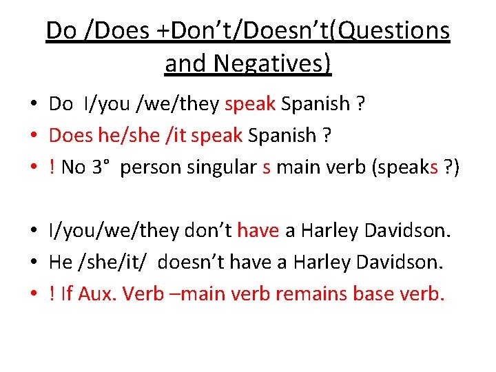 Do /Does +Don’t/Doesn’t(Questions and Negatives) • Do I/you /we/they speak Spanish ? • Does