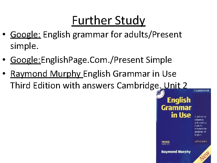 Further Study • Google: English grammar for adults/Present simple. • Google: English. Page. Com.