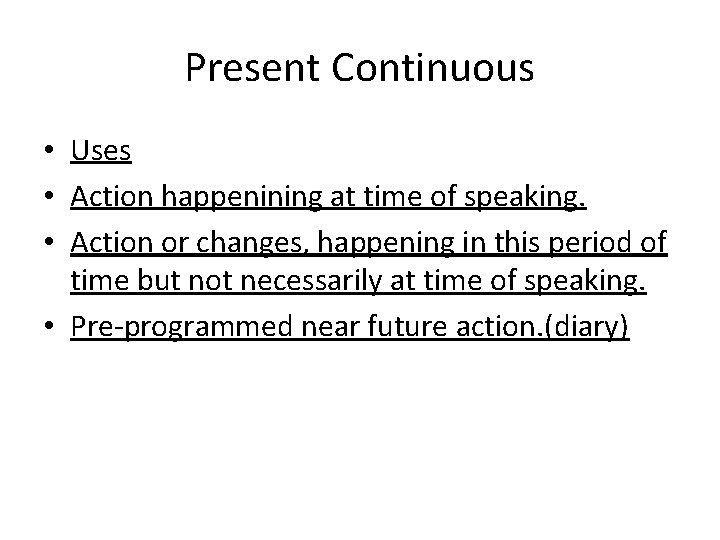 Present Continuous • Uses • Action happenining at time of speaking. • Action or