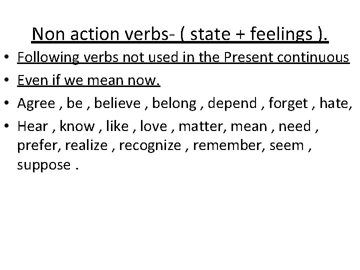 Non action verbs- ( state + feelings ). • • Following verbs not used