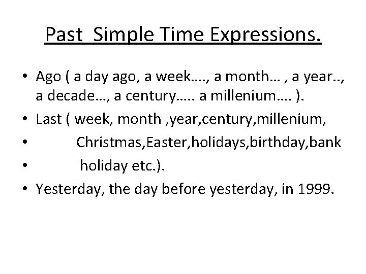 Past Simple Time Expressions. • Ago ( a day ago, a week…. , a