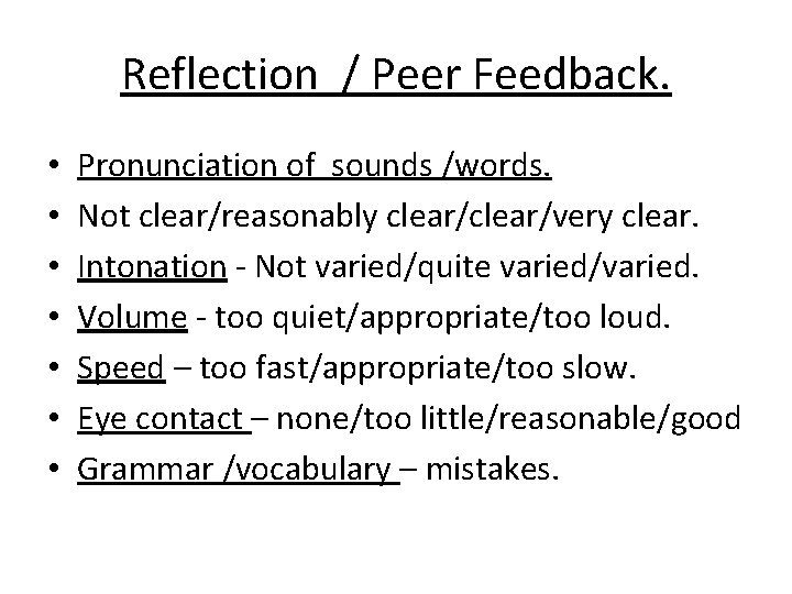 Reflection / Peer Feedback. • • Pronunciation of sounds /words. Not clear/reasonably clear/very clear.