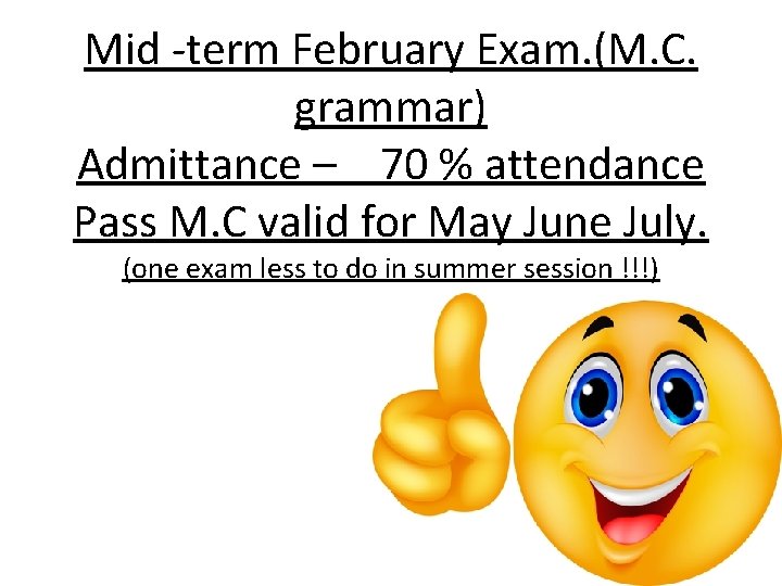 Mid -term February Exam. (M. C. grammar) Admittance – 70 % attendance Pass M.