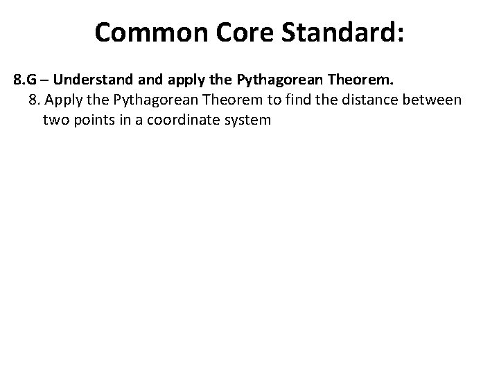 Common Core Standard: 8. G ─ Understand apply the Pythagorean Theorem. 8. Apply the Common Core Standard: 8. G ─ Understand apply the Pythagorean Theorem. 8. Apply the