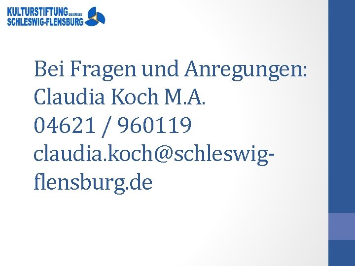 Bei Fragen und Anregungen: Claudia Koch M. A. 04621 / 960119 claudia. koch@schleswigflensburg. de