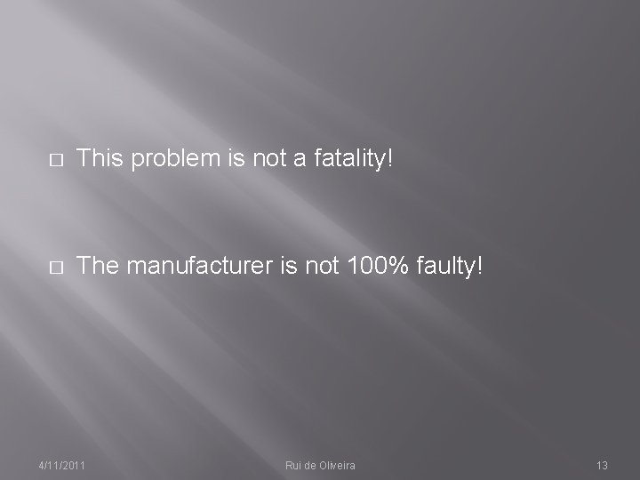 � This problem is not a fatality! � The manufacturer is not 100% faulty!