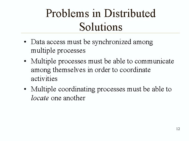 Problems in Distributed Solutions • Data access must be synchronized among multiple processes •