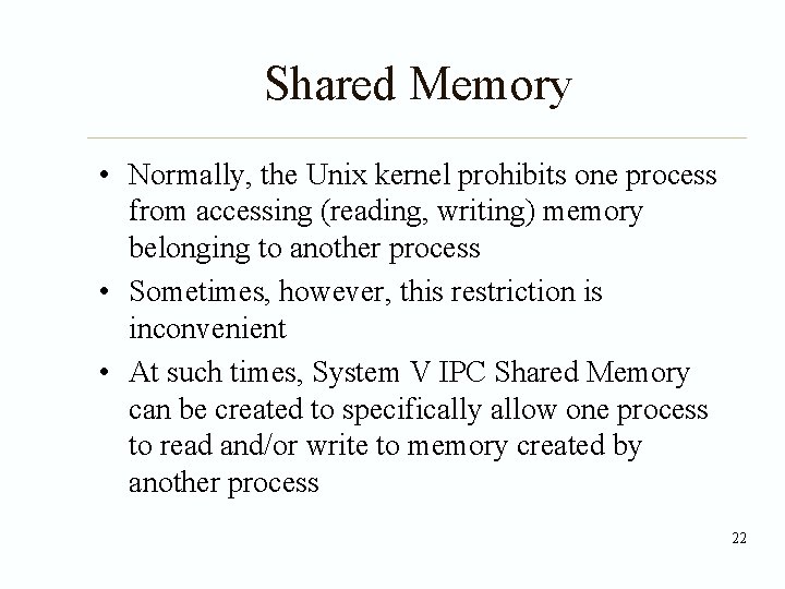 Shared Memory • Normally, the Unix kernel prohibits one process from accessing (reading, writing)