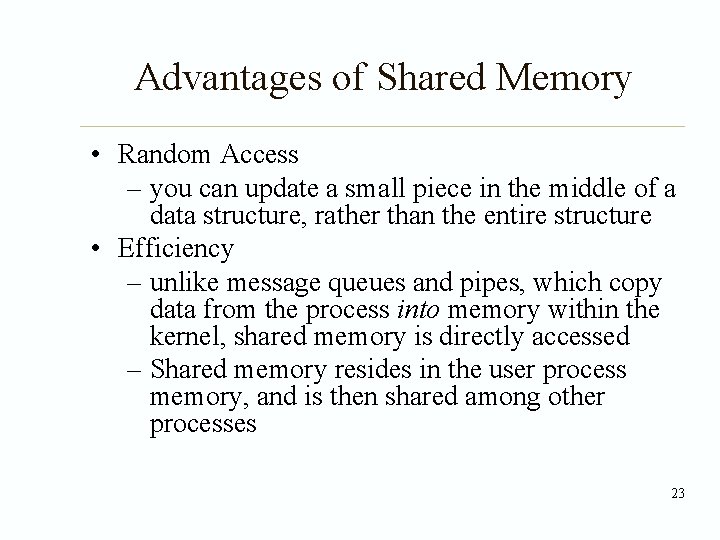 Advantages of Shared Memory • Random Access – you can update a small piece