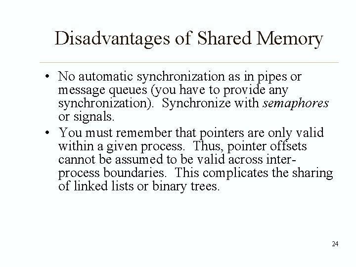 Disadvantages of Shared Memory • No automatic synchronization as in pipes or message queues