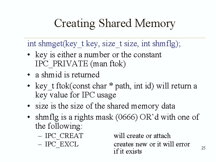 Creating Shared Memory int shmget(key_t key, size_t size, int shmflg); • key is either