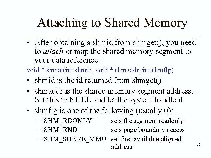 Attaching to Shared Memory • After obtaining a shmid from shmget(), you need to