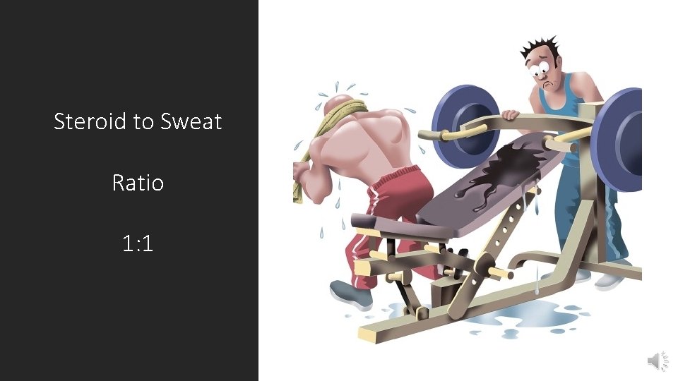 Steroid to Sweat Ratio 1: 1 