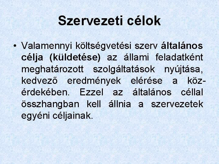 Szervezeti célok • Valamennyi költségvetési szerv általános célja (küldetése) az állami feladatként meghatározott szolgáltatások