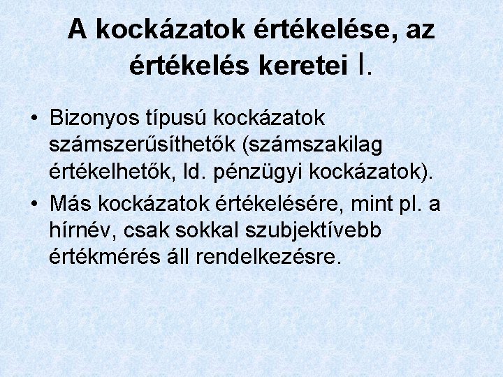 A kockázatok értékelése, az értékelés keretei I. • Bizonyos típusú kockázatok számszerűsíthetők (számszakilag értékelhetők,