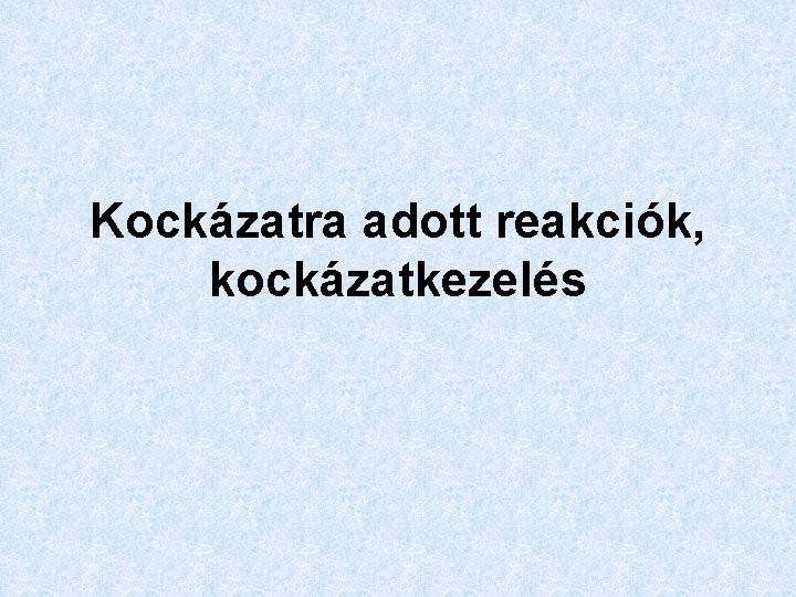 Kockázatra adott reakciók, kockázatkezelés 