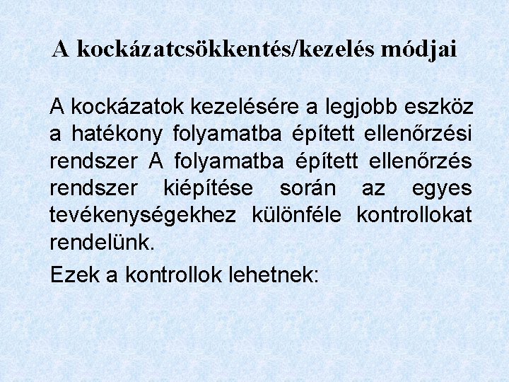 A kockázatcsökkentés/kezelés módjai A kockázatok kezelésére a legjobb eszköz a hatékony folyamatba épített ellenőrzési