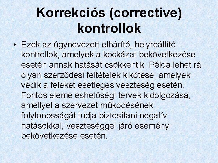 Korrekciós (corrective) kontrollok • Ezek az úgynevezett elhárító, helyreállító kontrollok, amelyek a kockázat bekövetkezése