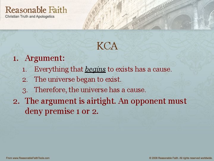 KCA 1. Argument: 1. Everything that begins to exists has a cause. 2. The