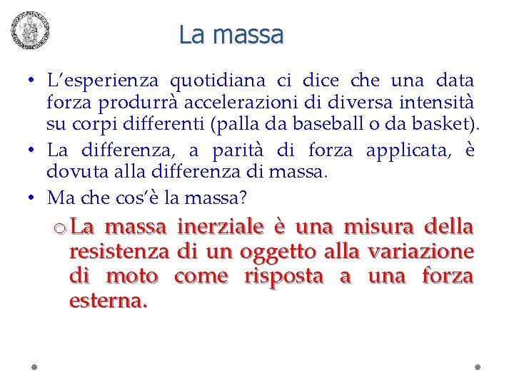 La massa • L’esperienza quotidiana ci dice che una data forza produrrà accelerazioni di