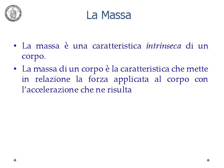 La Massa • La massa è una caratteristica intrinseca di un corpo. • La