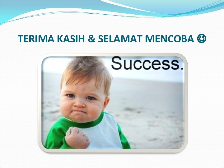 TERIMA KASIH & SELAMAT MENCOBA 