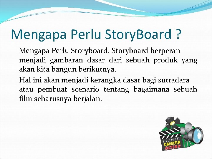 Mengapa Perlu Story. Board ? Mengapa Perlu Storyboard berperan menjadi gambaran dasar dari sebuah