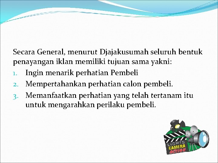 Secara General, menurut Djajakusumah seluruh bentuk penayangan iklan memiliki tujuan sama yakni: 1. Ingin