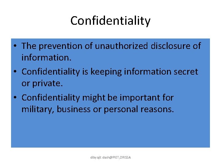 Confidentiality • The prevention of unauthorized disclosure of information. • Confidentiality is keeping information