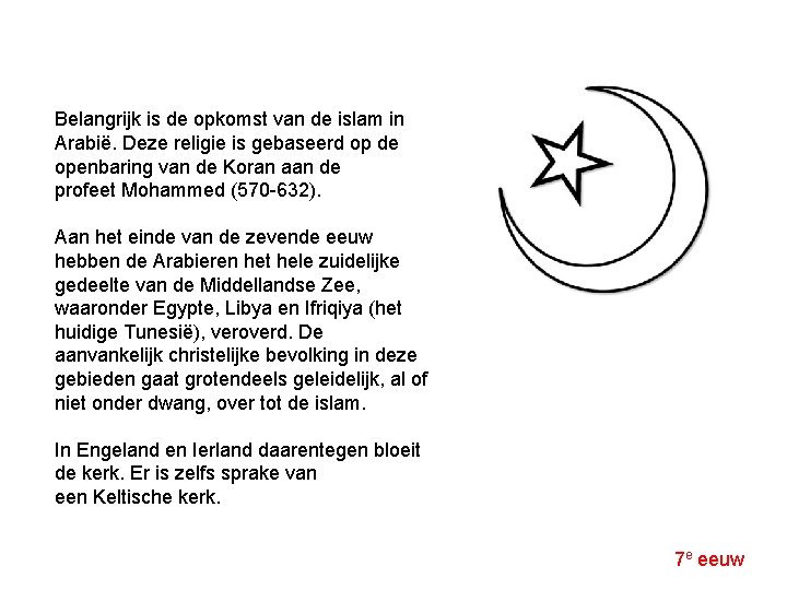 Belangrijk is de opkomst van de islam in Arabië. Deze religie is gebaseerd op
