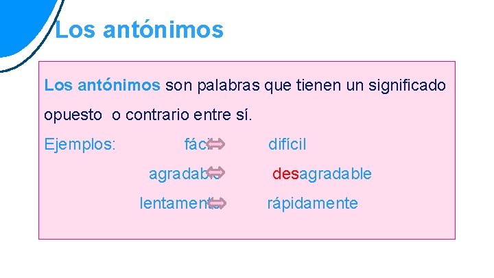 Los antónimos son palabras que tienen un significado opuesto o contrario entre sí. Ejemplos: