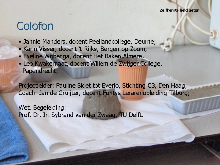Zelfherstellend beton Colofon • • Jannie Manders, docent Peellandcollege, Deurne; Karin Visser, docent ‘t