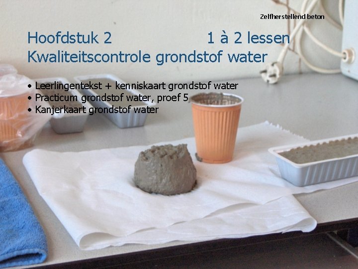 Zelfherstellend beton Hoofdstuk 2 1 à 2 lessen Kwaliteitscontrole grondstof water • Leerlingentekst +