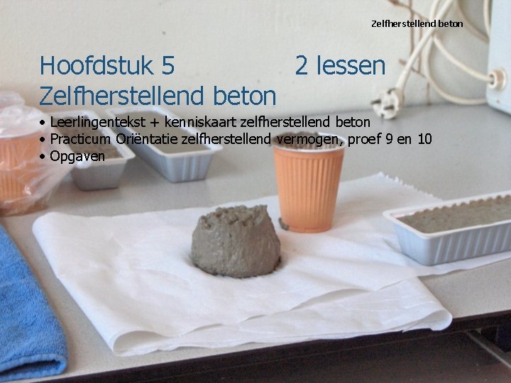 Zelfherstellend beton Hoofdstuk 5 2 lessen Zelfherstellend beton • Leerlingentekst + kenniskaart zelfherstellend beton