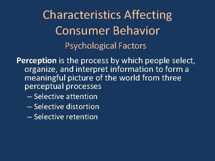 Characteristics Affecting Consumer Behavior Psychological Factors Perception is the process by which people select,
