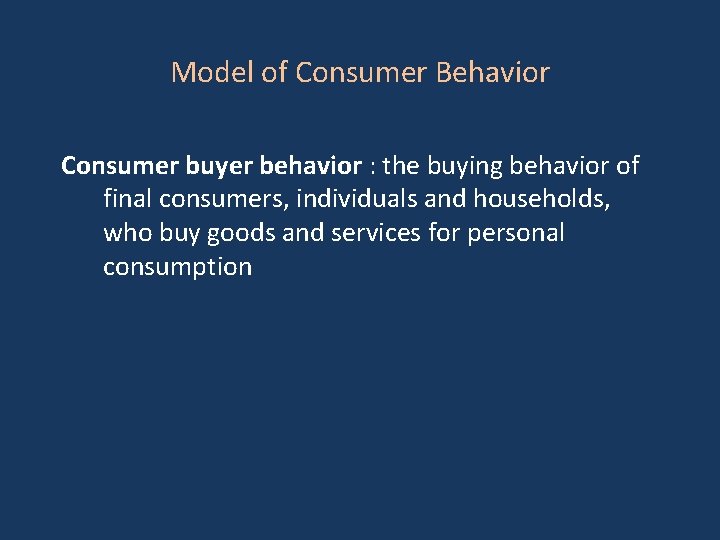 Model of Consumer Behavior Consumer buyer behavior : the buying behavior of final consumers,