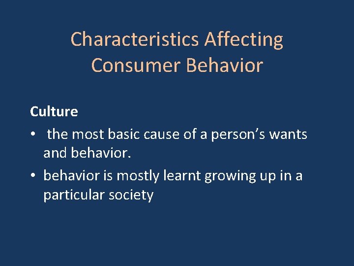 Characteristics Affecting Consumer Behavior Culture • the most basic cause of a person’s wants