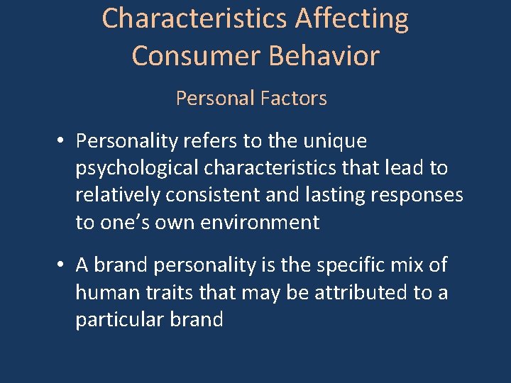 Characteristics Affecting Consumer Behavior Personal Factors • Personality refers to the unique psychological characteristics