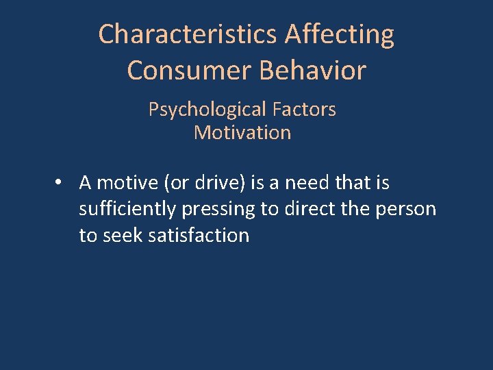 Characteristics Affecting Consumer Behavior Psychological Factors Motivation • A motive (or drive) is a