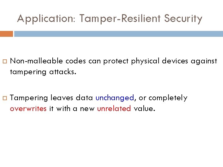 Application: Tamper-Resilient Security Non-malleable codes can protect physical devices against tampering attacks. Tampering leaves