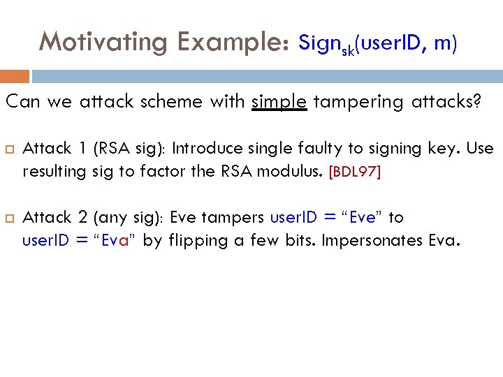 Motivating Example: Signsk(user. ID, m) Can we attack scheme with simple tampering attacks? Attack