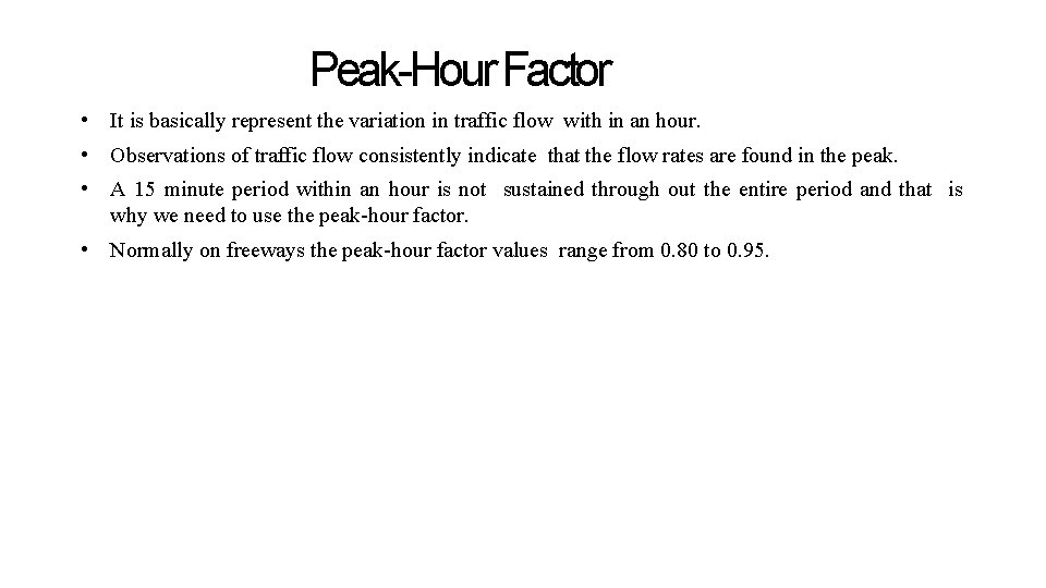 Peak-Hour Factor • It is basically represent the variation in traffic flow with in