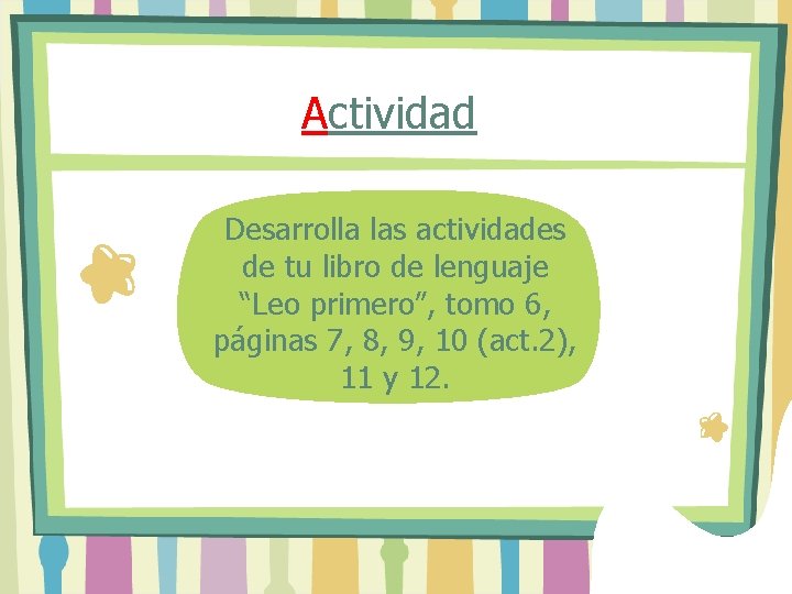 Actividad Desarrolla las actividades de tu libro de lenguaje “Leo primero”, tomo 6, páginas