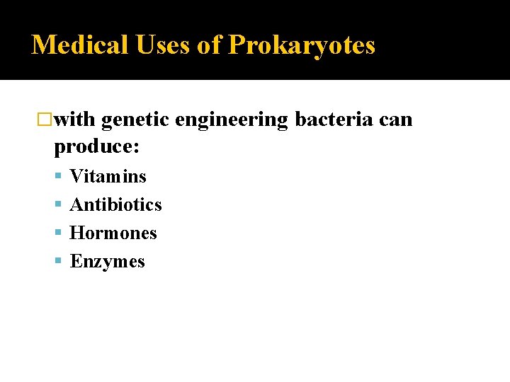 Medical Uses of Prokaryotes �with genetic engineering bacteria can produce: Vitamins Antibiotics Hormones Enzymes