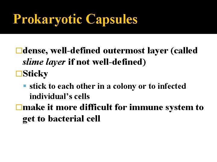 Prokaryotic Capsules �dense, well-defined outermost layer (called slime layer if not well-defined) �Sticky stick