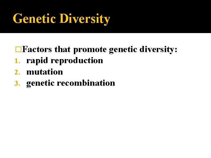 Genetic Diversity �Factors that promote genetic 1. rapid reproduction 2. mutation 3. genetic recombination