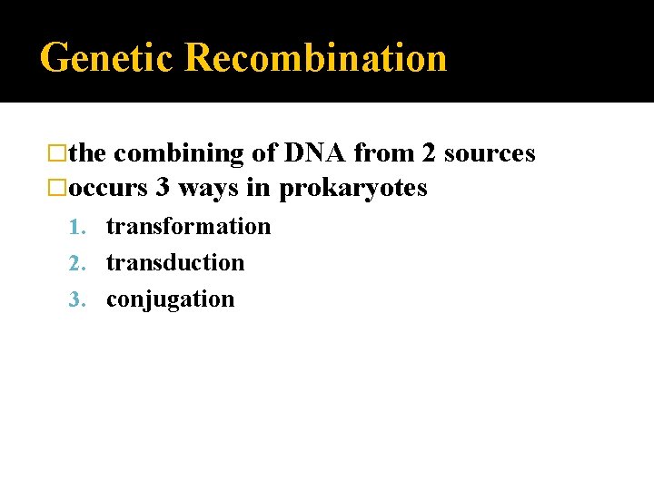 Genetic Recombination �the combining of DNA from 2 �occurs 3 ways in prokaryotes 1.