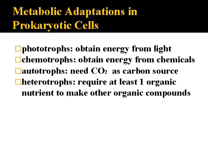 Metabolic Adaptations in Prokaryotic Cells �phototrophs: obtain energy from light �chemotrophs: obtain energy from